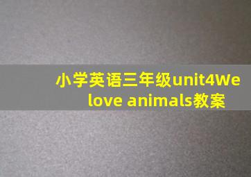 小学英语三年级unit4We love animals教案